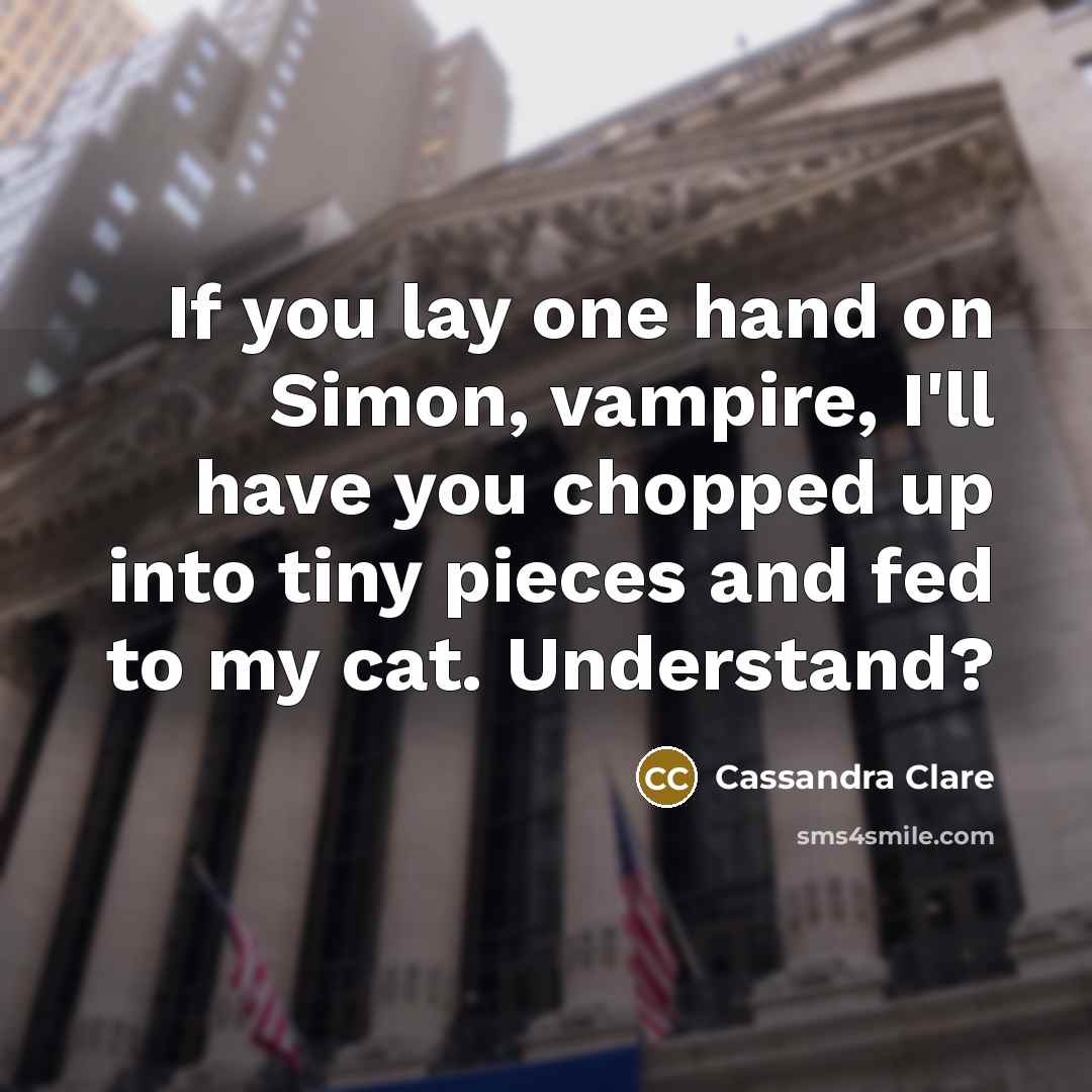 “If you lay one hand on Simon, vampire, I'll have…” quote by Cassandra Clare