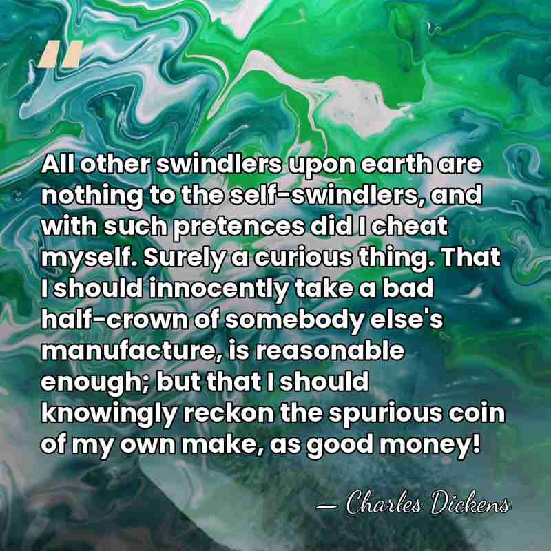 All other swindlers upon earth are nothing to the self-swindlers, and with&hellip; - Charles Dickens