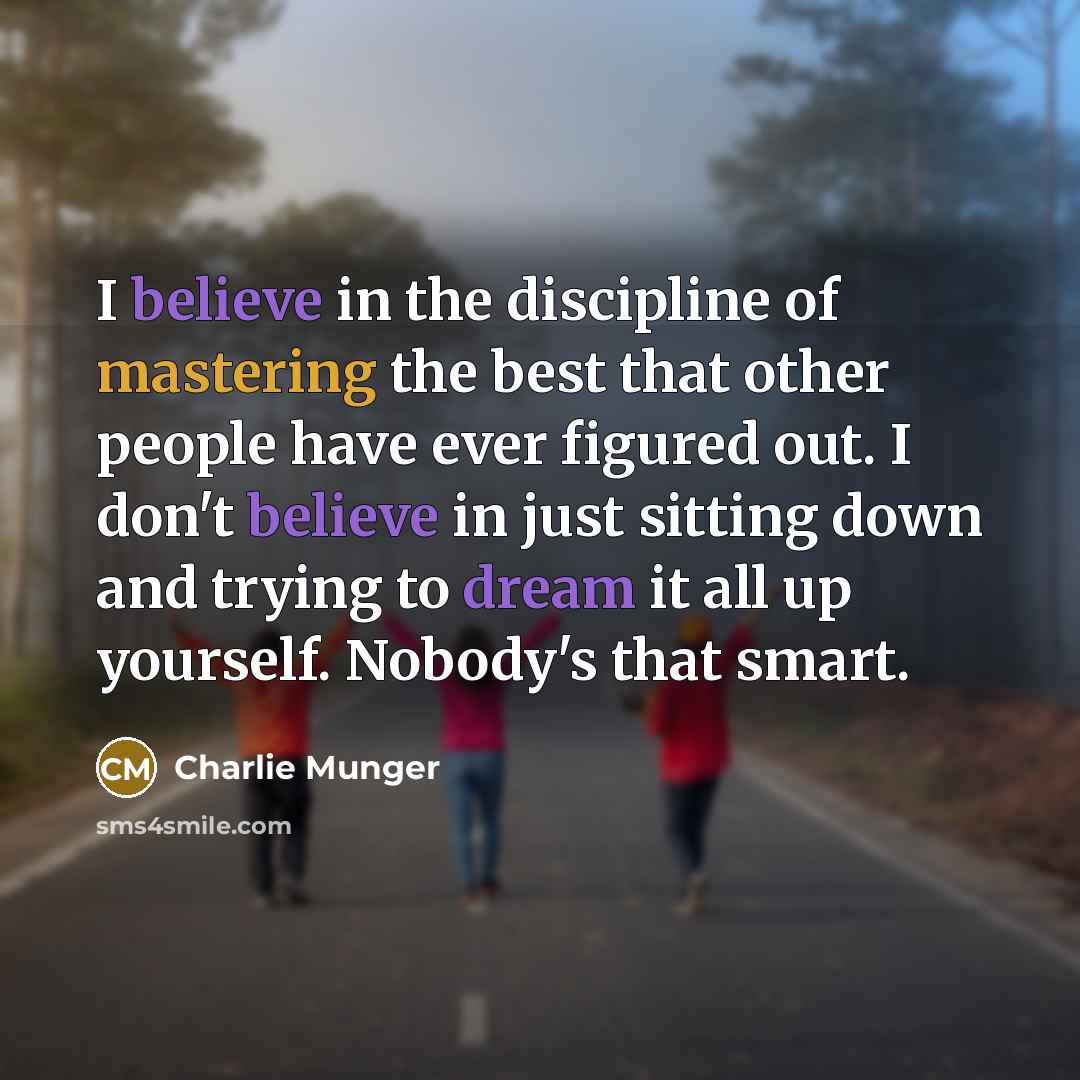 “I believe in the discipline of mastering the best that…” quote by Charlie Munger