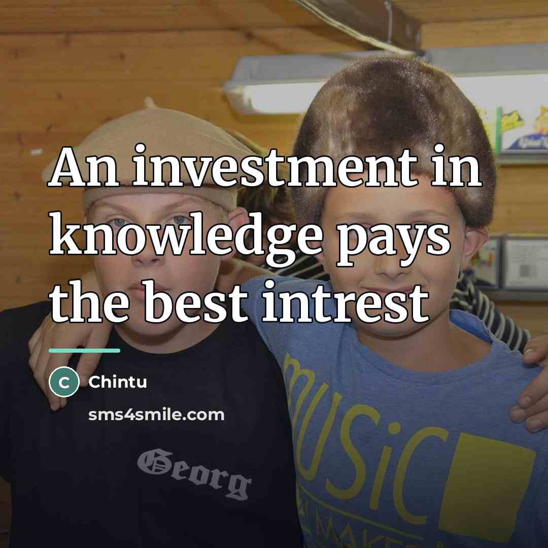 “An investment in knowledge pays the best intrest…” quote by Chintu