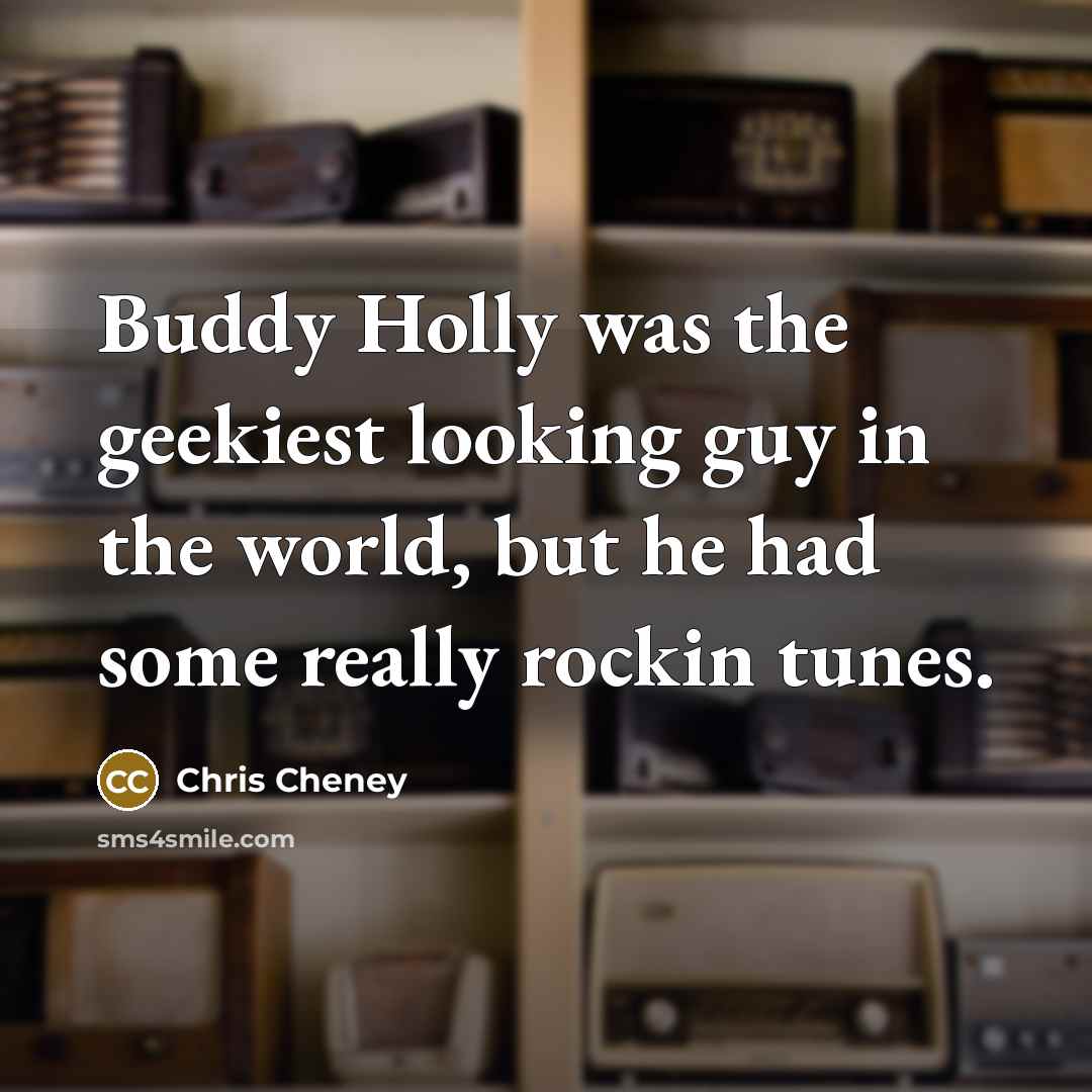 “Buddy Holly was the geekiest looking guy in the world,…” quote by Chris Cheney
