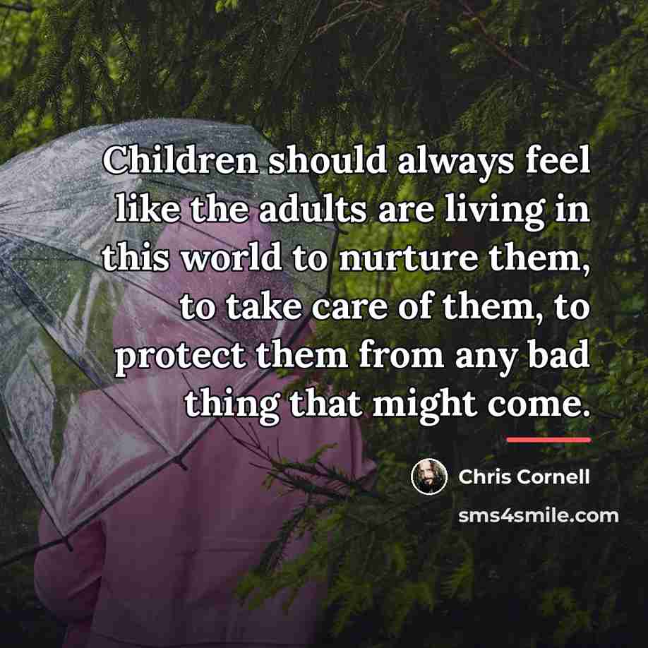 “Children should always feel like the adults are living in…” quote by Chris Cornell