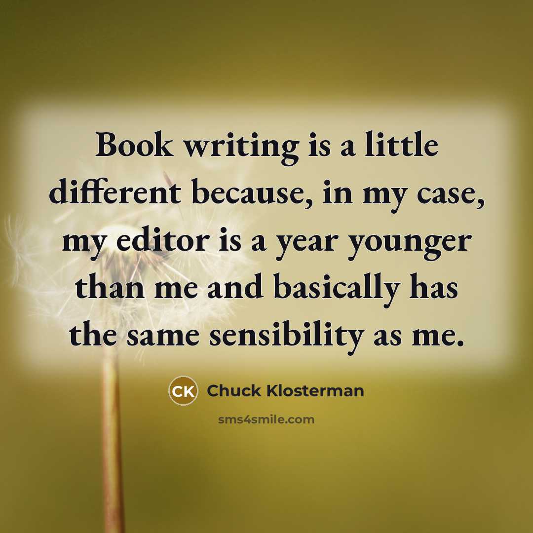“Book writing is a little different because, in my case,…” quote by Chuck Klosterman