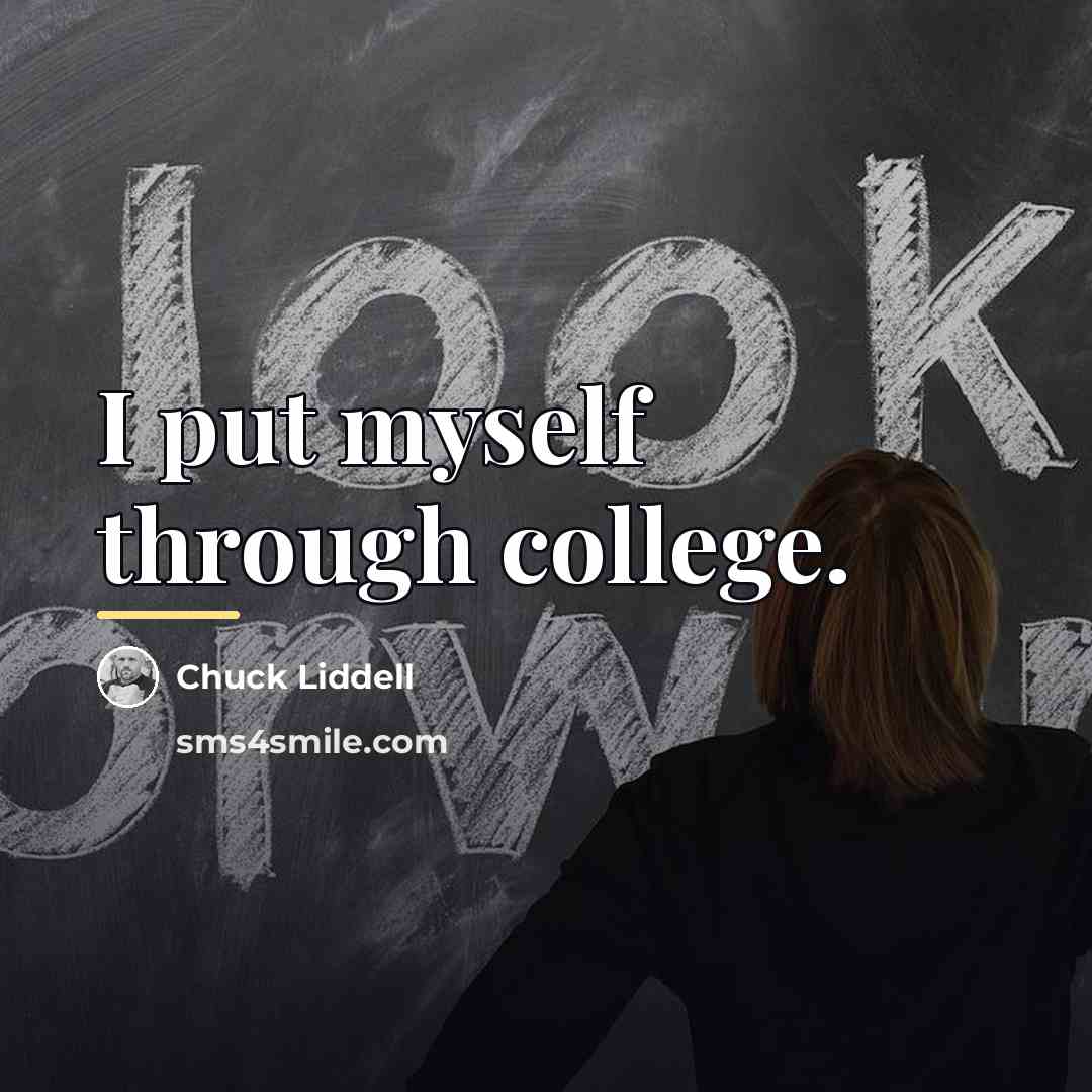 “I put myself through college.…” quote by Chuck Liddell