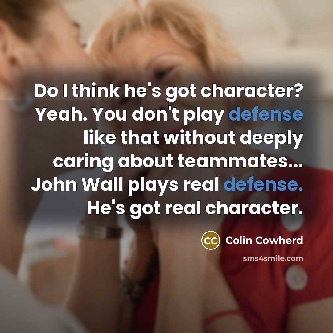 “Do I think he's got character? Yeah. You don't play…” quote by Colin Cowherd