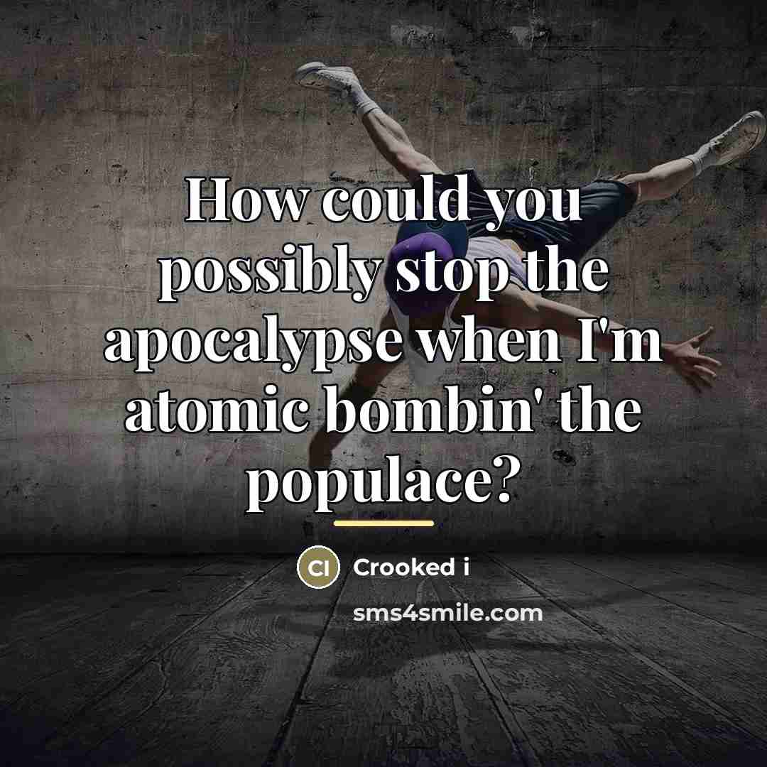 “How could you possibly stop the apocalypse when I'm atomic…” quote by Crooked i