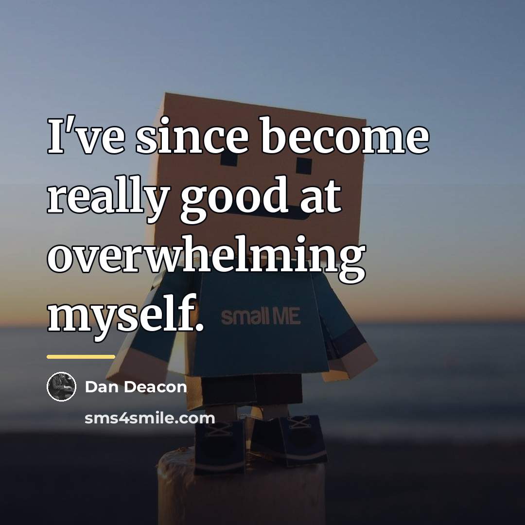 “I've since become really good at overwhelming myself.…” quote by Dan Deacon