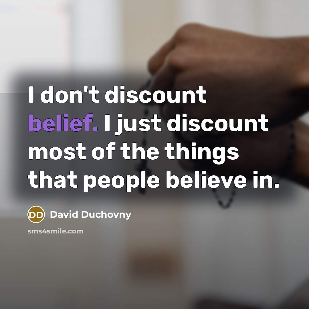 “I don't discount belief. I just discount most of the…” quote by David Duchovny