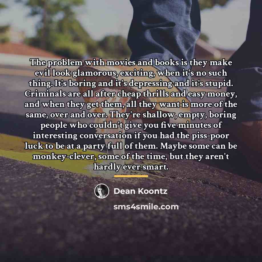 “The problem with movies and books is they make evil…” quote by Dean Koontz