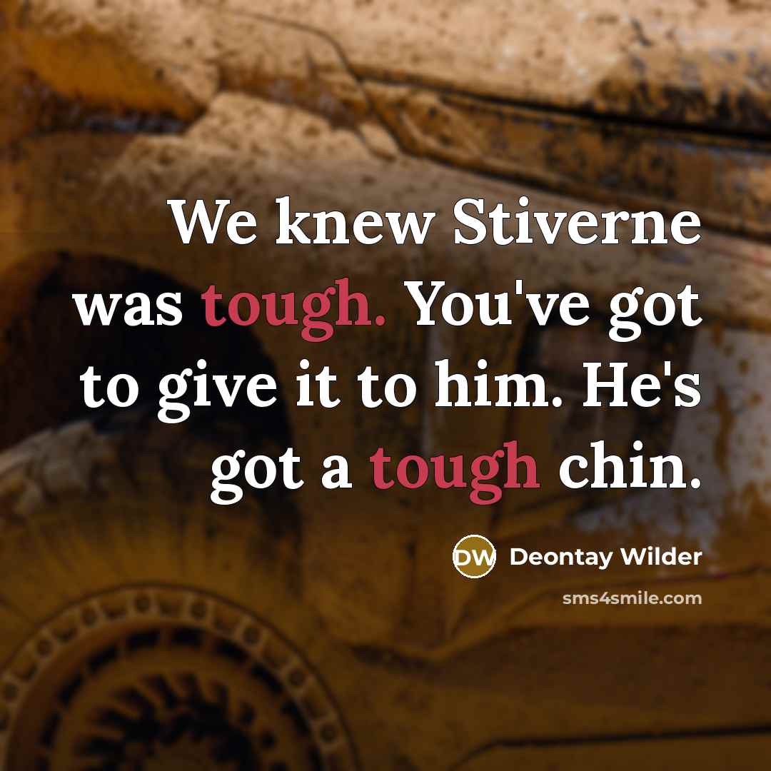 “We knew Stiverne was tough. You've got to give it…” quote by Deontay Wilder