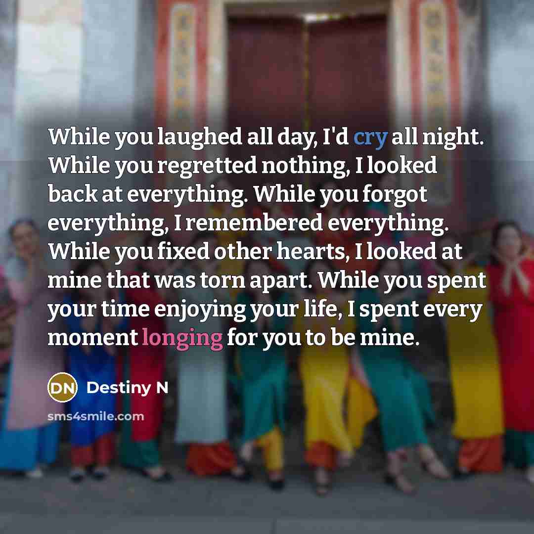 “While you laughed all day, I'd cry all night. While…” quote by Destiny N