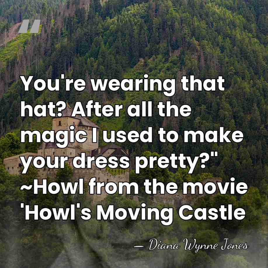 You're wearing that hat? After all the magic I used to make&hellip; - Diana Wynne Jones
