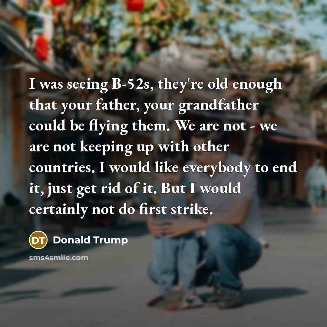 “I was seeing B-52s, they're old enough that your father,…” quote by Donald Trump