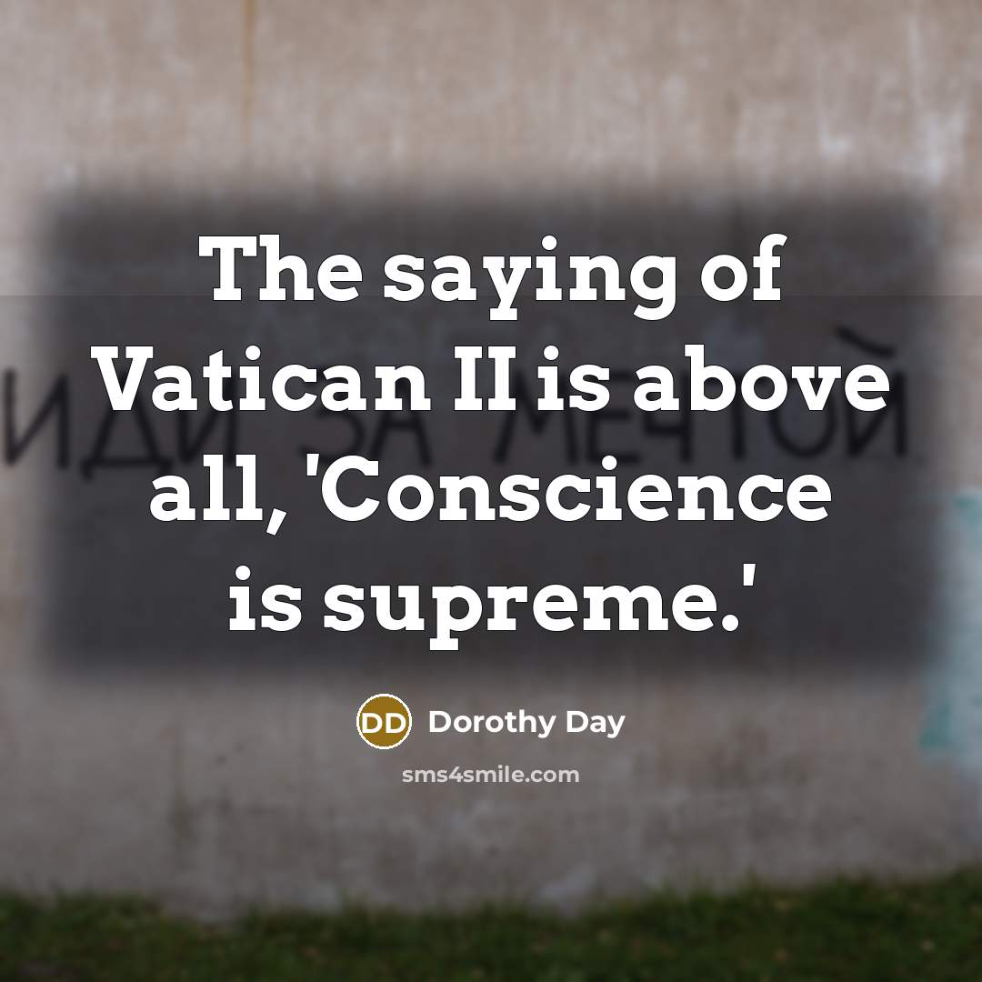 “The saying of Vatican II is above all, 'Conscience is…” quote by Dorothy Day