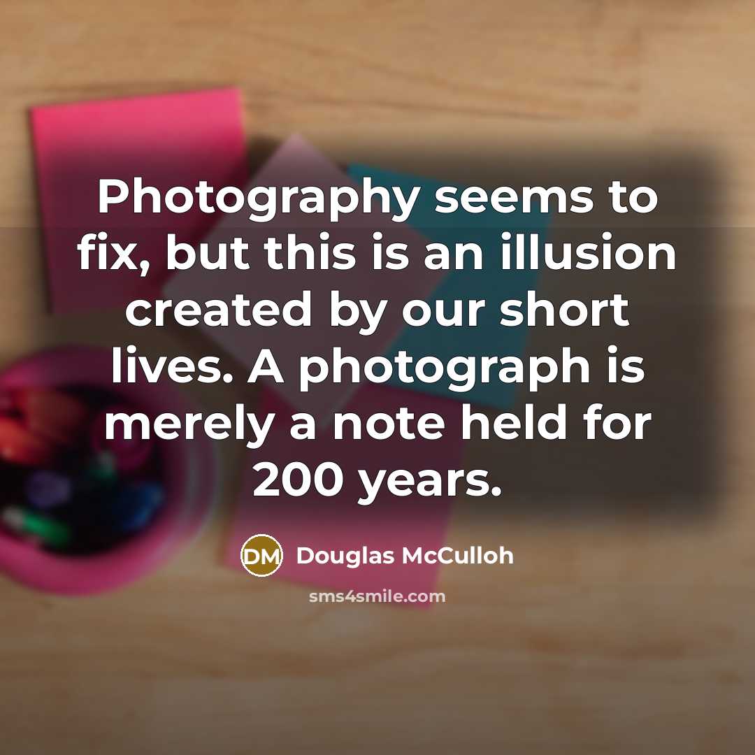 “Photography seems to fix, but this is an illusion created…” quote by Douglas McCulloh