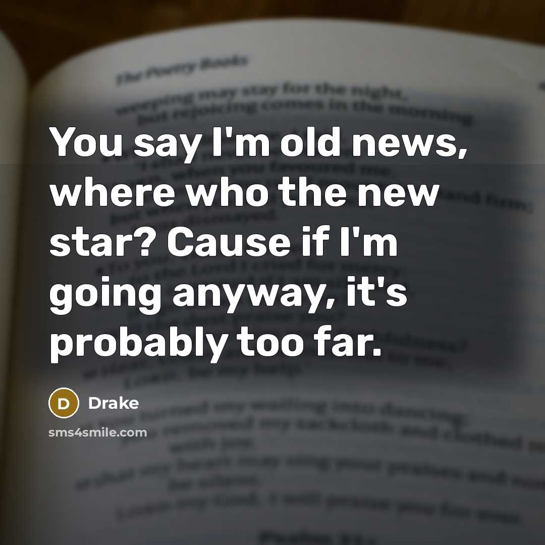 “You say I'm old news, where who the new star?…” quote by Drake