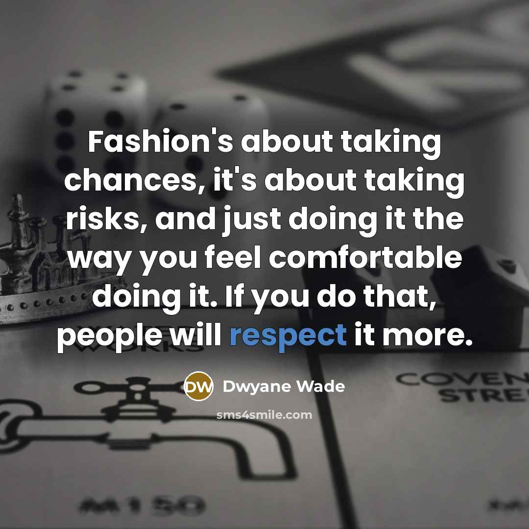 “Fashion's about taking chances, it's about taking risks, and just…” quote by Dwyane Wade