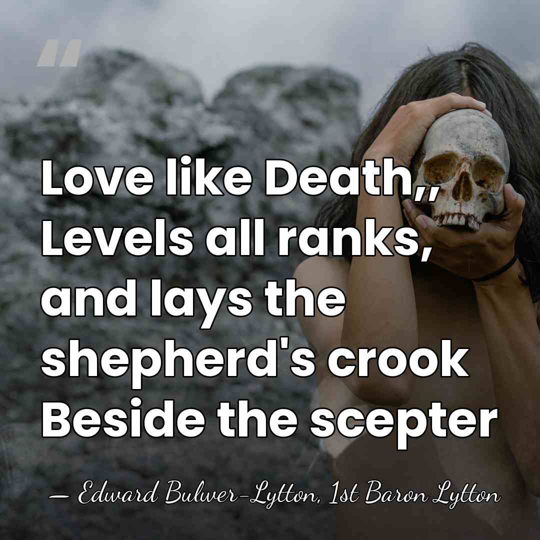 Love like Death,, Levels all ranks, and lays the shepherd's crook Beside&hellip; - Edward Bulwer-Lytton, 1st Baron Lytton