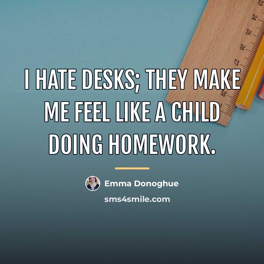 “I hate desks; they make me feel like a child…” quote by Emma Donoghue