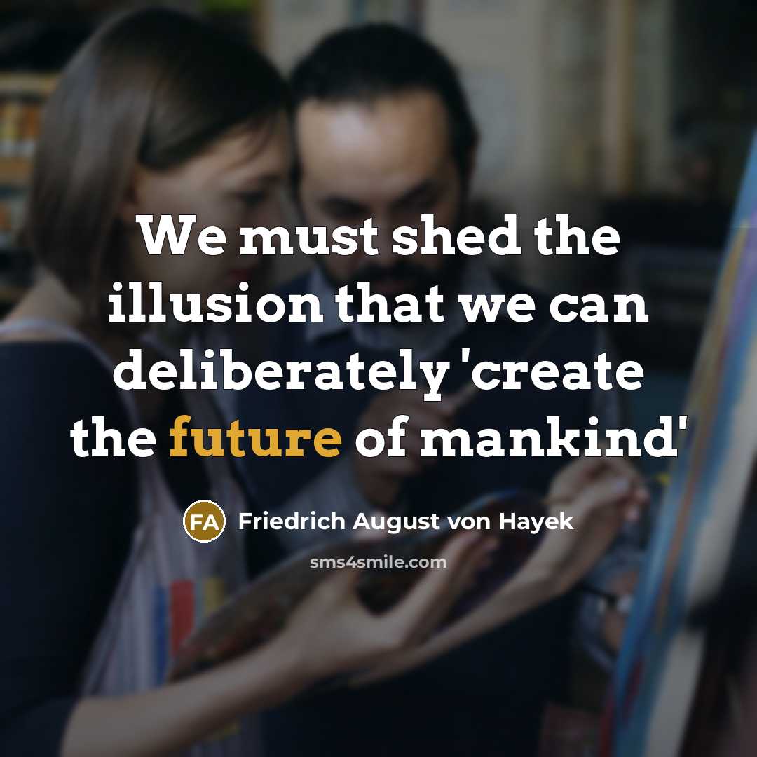 “We must shed the illusion that we can deliberately 'create…” quote by Friedrich August von Hayek