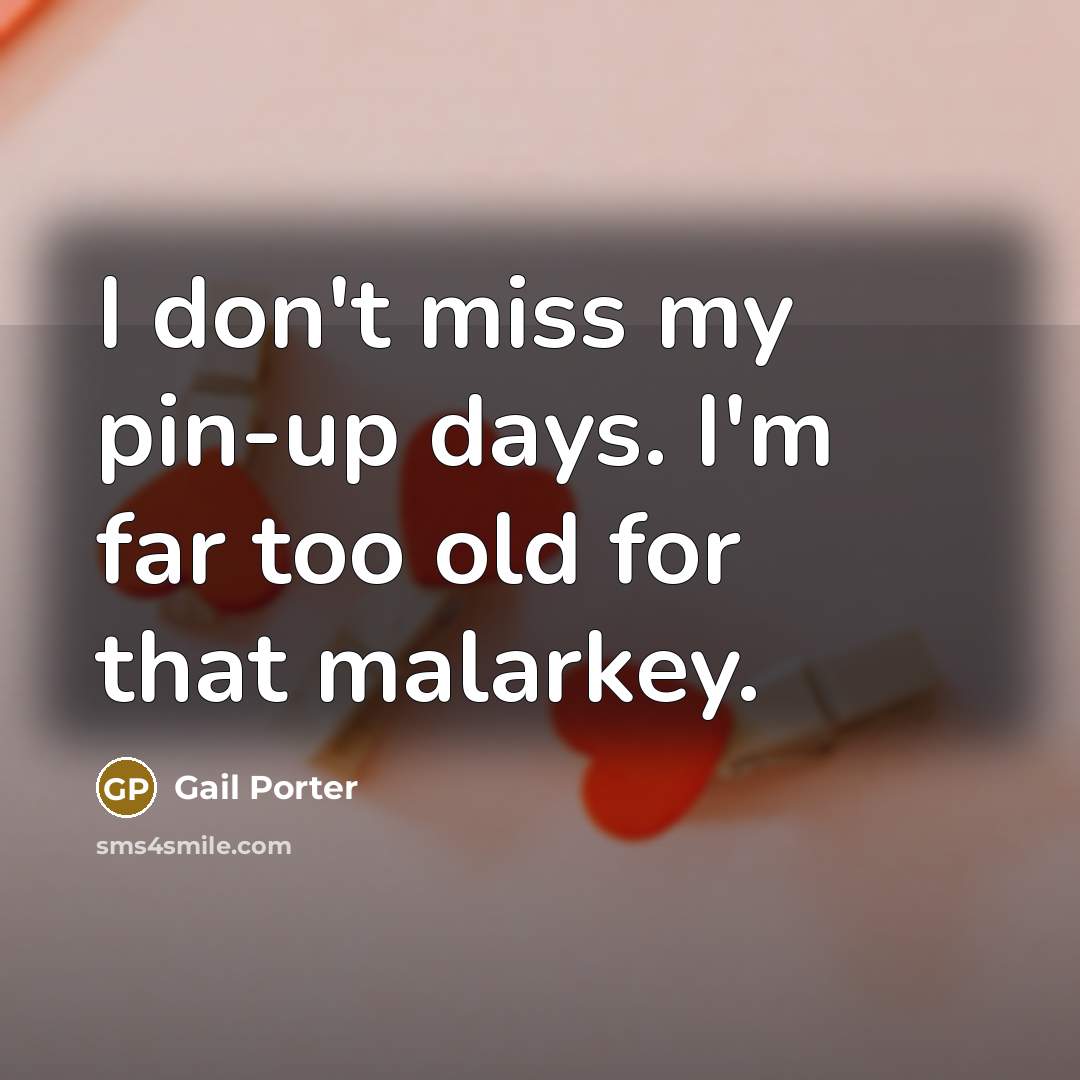“I don't miss my pin-up days. I'm far too old…” quote by Gail Porter