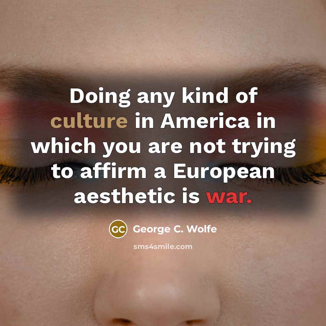 “Doing any kind of culture in America in which you…” quote by George C. Wolfe