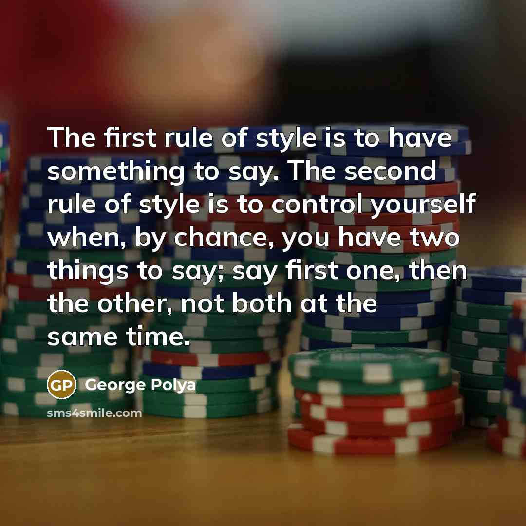 “The first rule of style is to have something to…” quote by George Polya