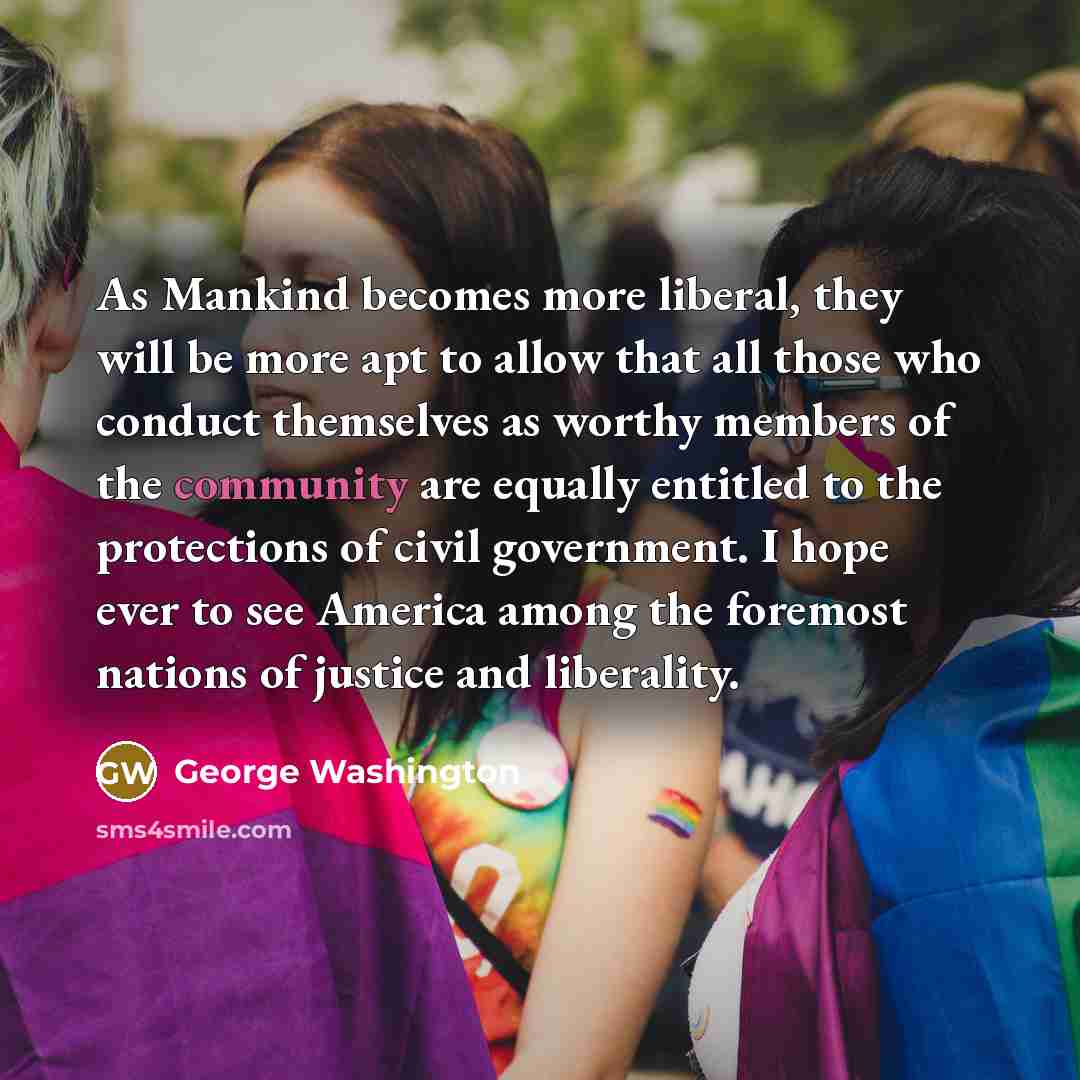 “As Mankind becomes more liberal, they will be more apt…” quote by George Washington