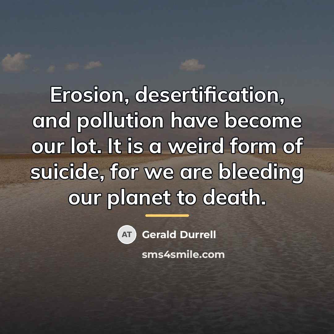 “Erosion, desertification, and pollution have become our lot. It is…” quote by Gerald Durrell
