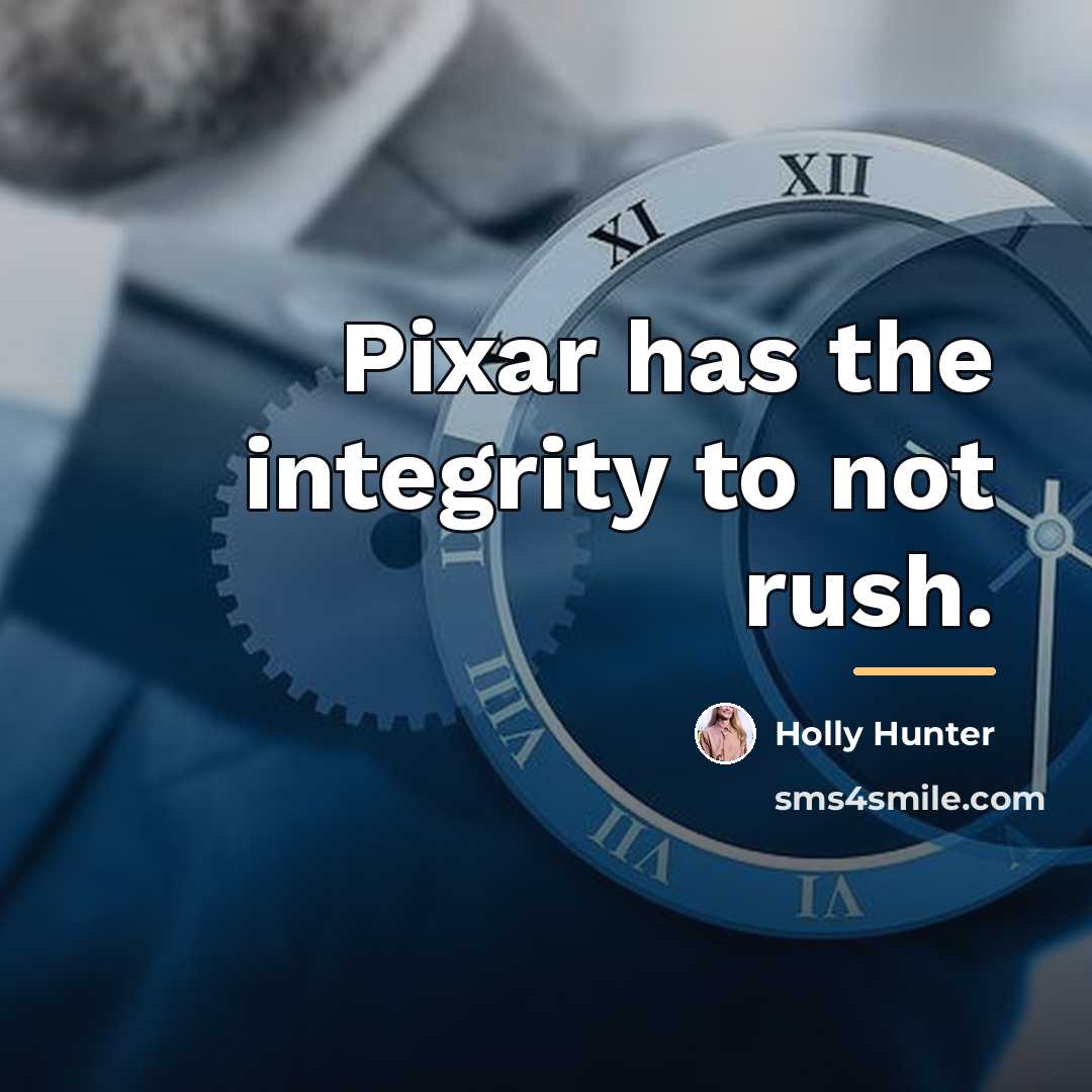 “Pixar has the integrity to not rush.…” quote by Holly Hunter
