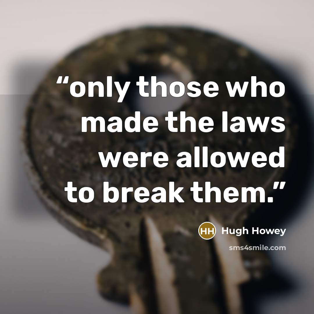 “only those who made the laws were allowed to break them.” quote by Hugh Howey