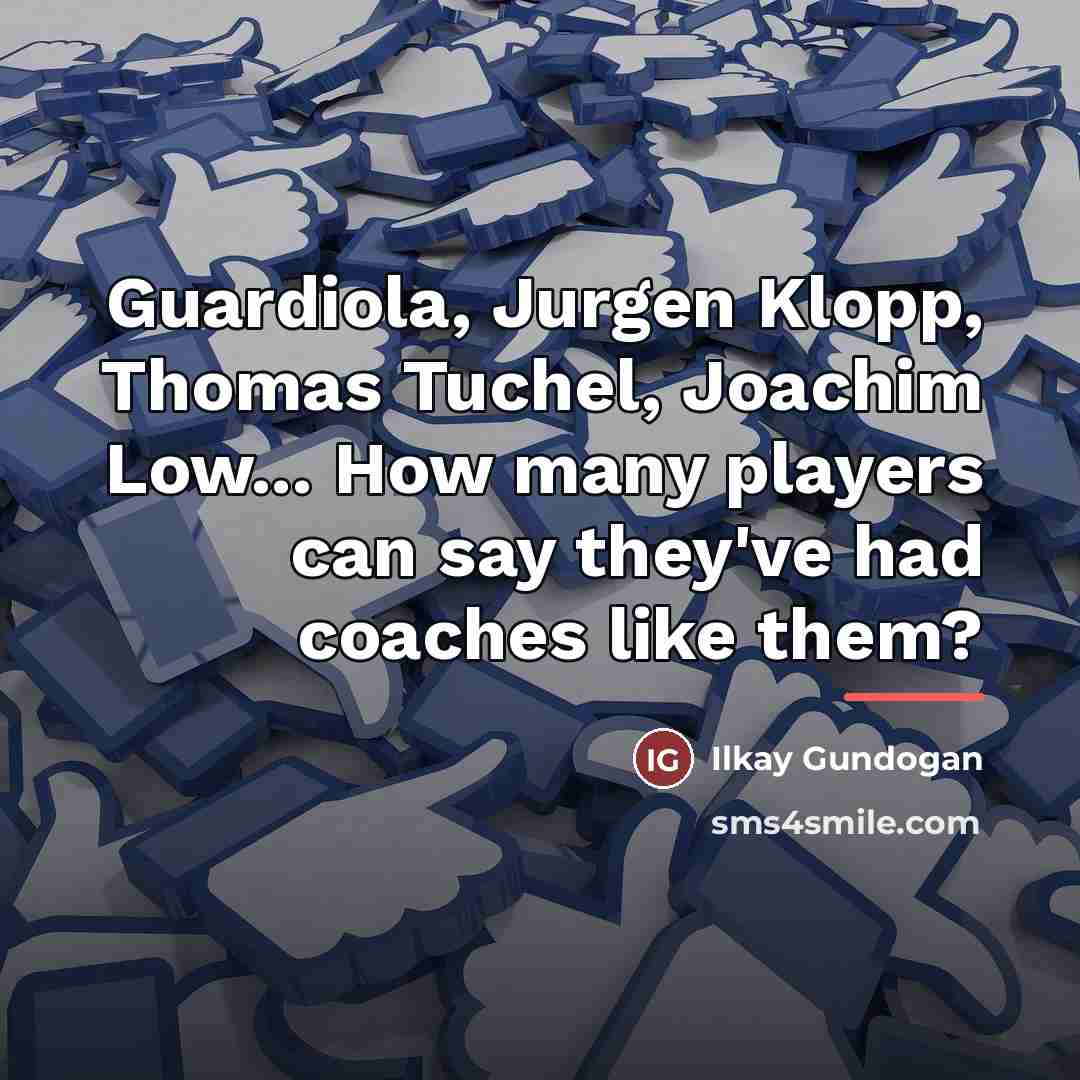 “Guardiola, Jurgen Klopp, Thomas Tuchel, Joachim Low... How many players…” quote by Ilkay Gundogan
