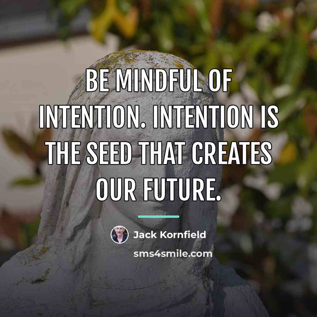 “Be mindful of intention. Intention is the seed that creates…” quote by Jack Kornfield