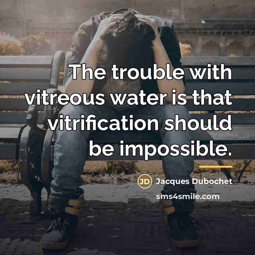 “The trouble with vitreous water is that vitrification should be…” quote by Jacques Dubochet