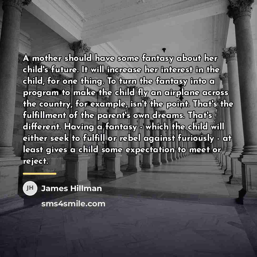 “A mother should have some fantasy about her child's future.…” quote by James Hillman