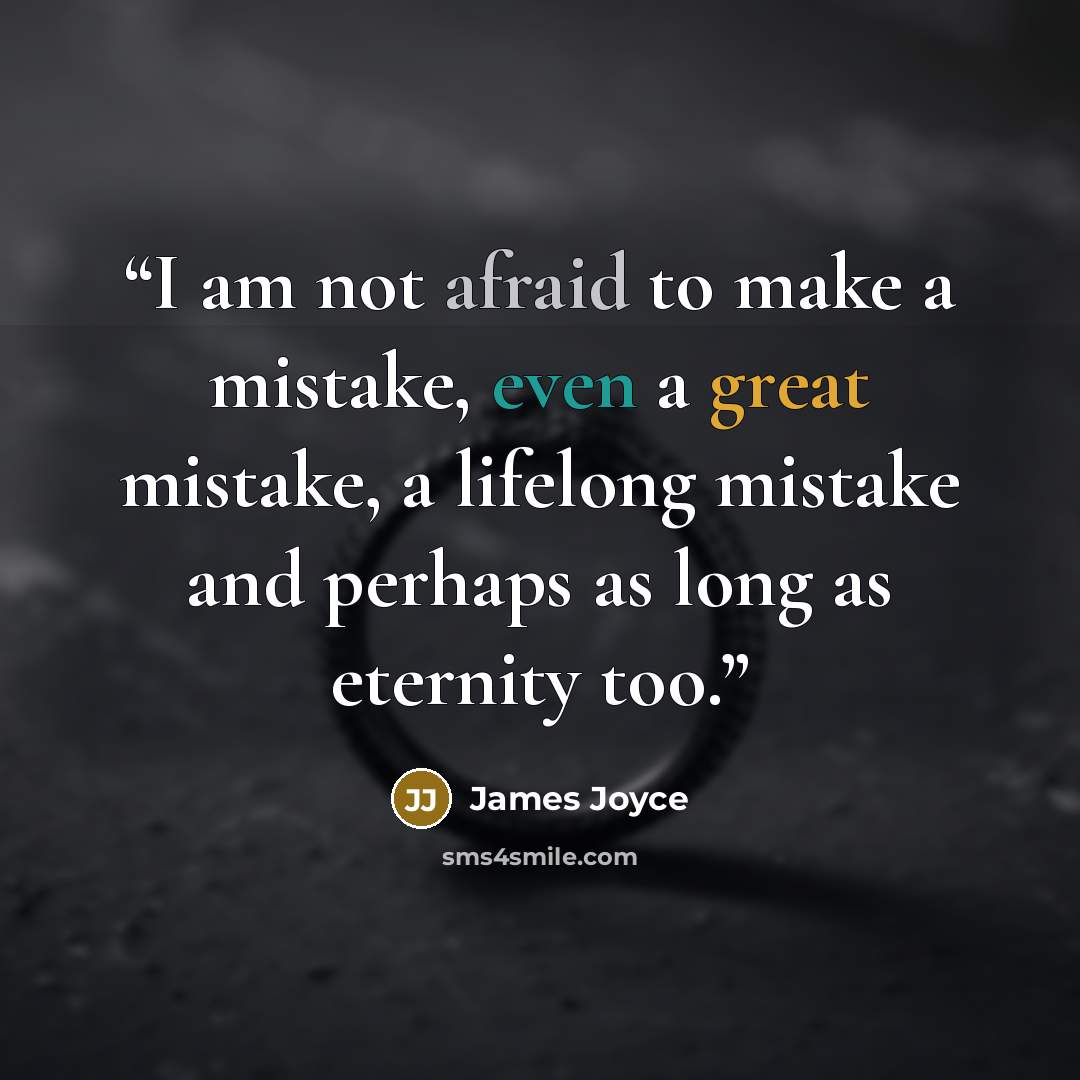 “I am not afraid to make a mistake, even a great mistake, a lifelong mistake and perhaps as long as eternity too.” quote by James Joyce