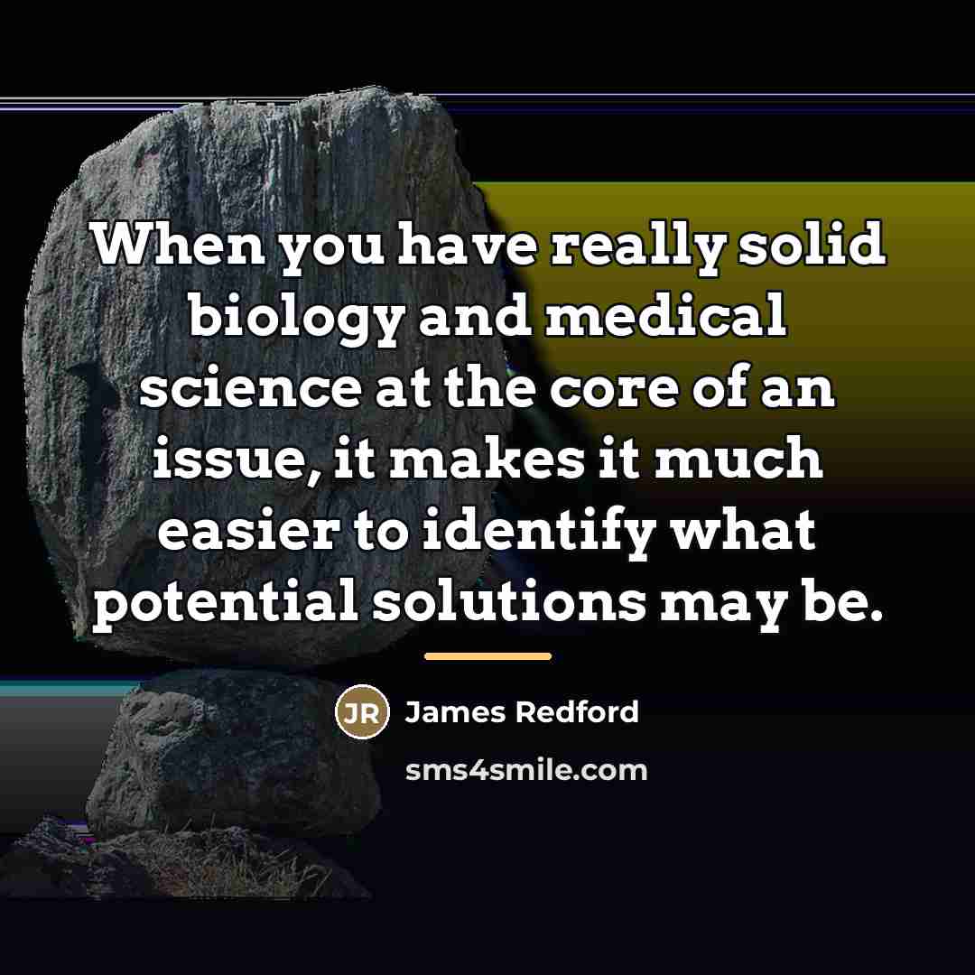 “When you have really solid biology and medical science at…” quote by James Redford