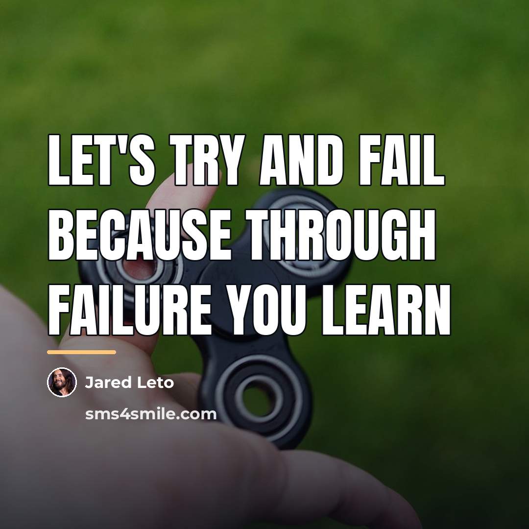 “Let's try and fail because through failure you learn…” quote by Jared Leto