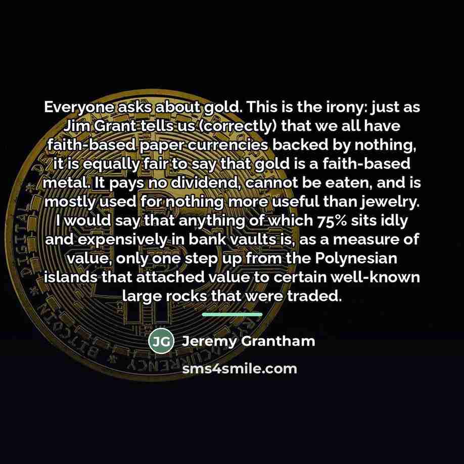 “Everyone asks about gold. This is the irony: just as…” quote by Jeremy Grantham