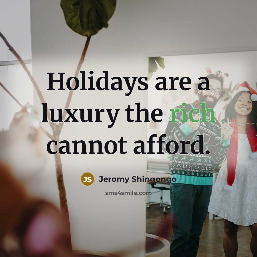 “Holidays are a luxury the rich cannot afford.…” quote by Jeromy Shingongo