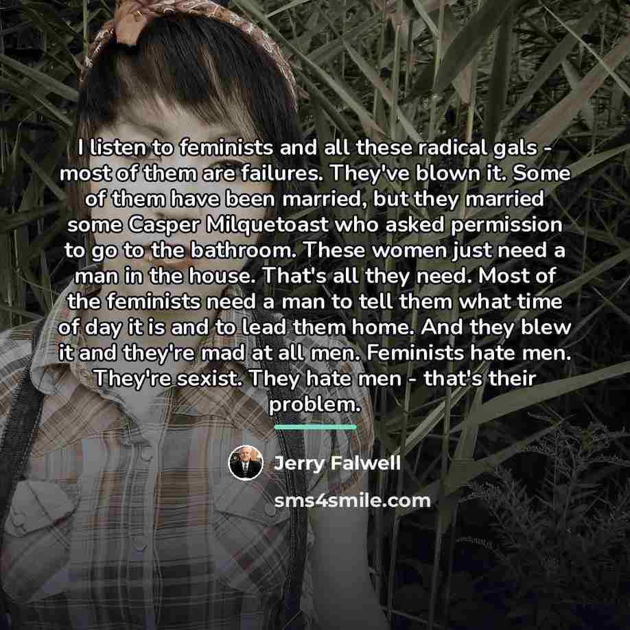 “I listen to feminists and all these radical gals -…” quote by Jerry Falwell