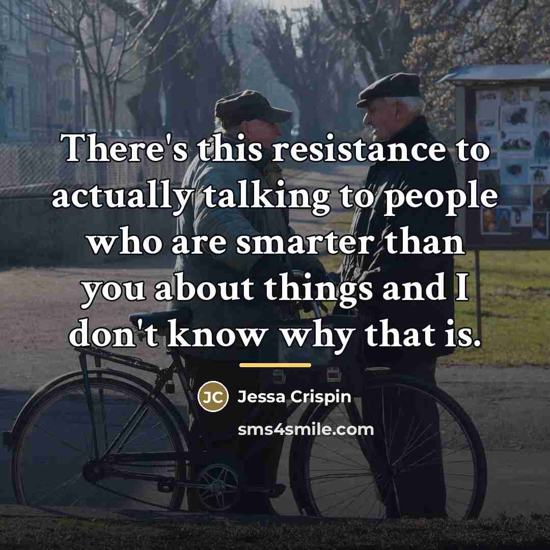 “There's this resistance to actually talking to people who are…” quote by Jessa Crispin