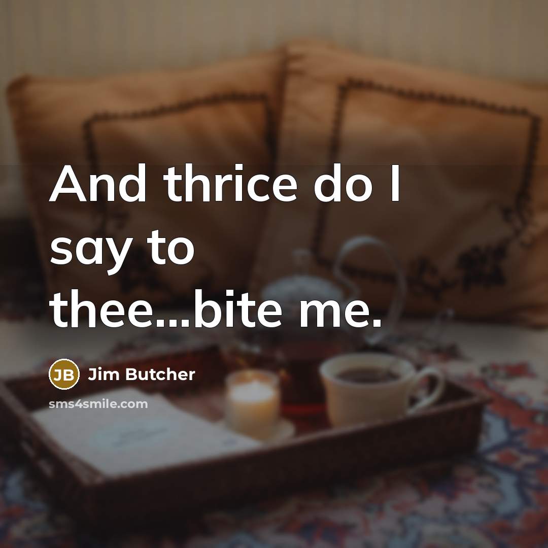 “And thrice do I say to thee...bite me.…” quote by Jim Butcher