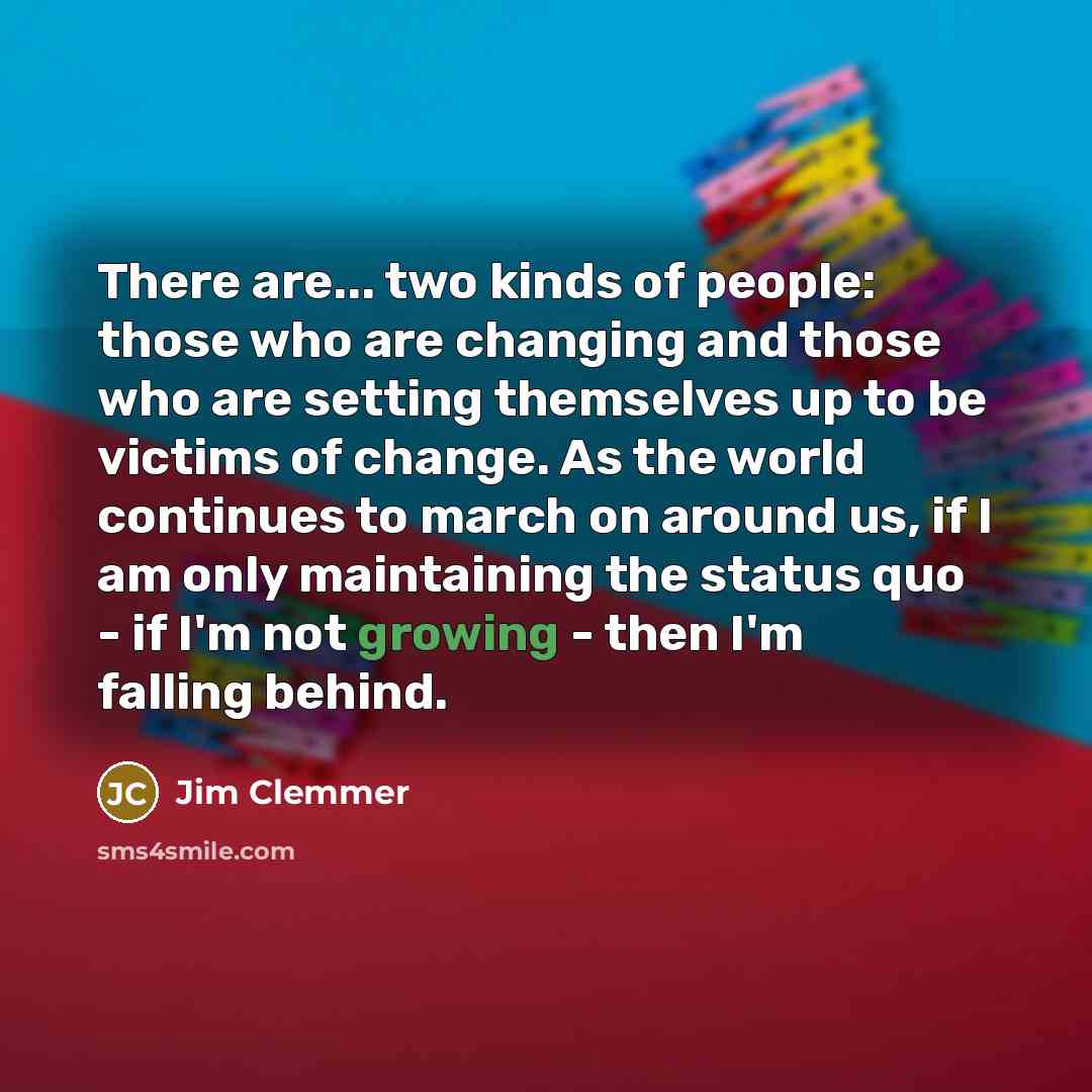 “There are... two kinds of people: those who are changing…” quote by Jim Clemmer