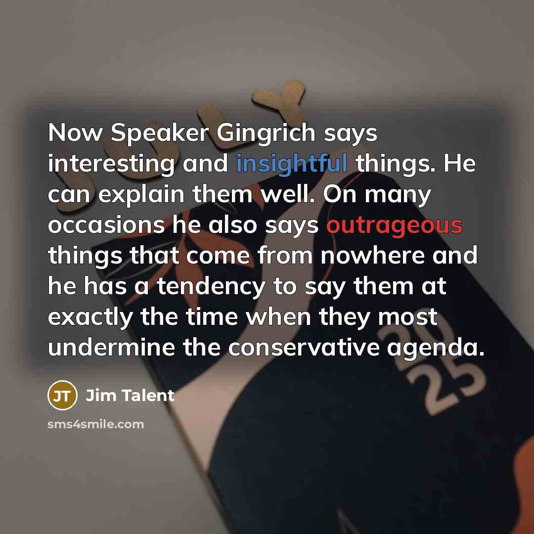“Now Speaker Gingrich says interesting and insightful things. He can…” quote by Jim Talent