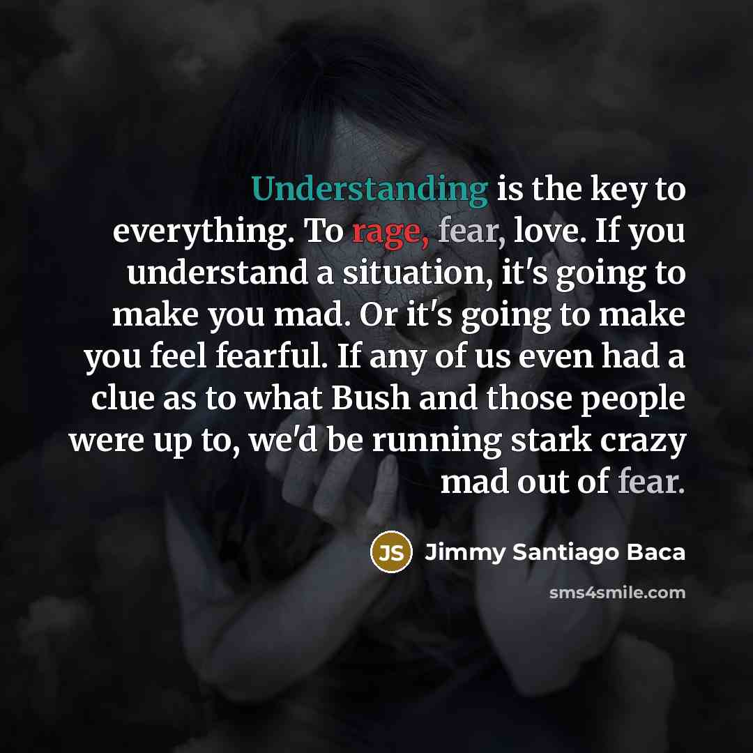“Understanding is the key to everything. To rage, fear, love.…” quote by Jimmy Santiago Baca