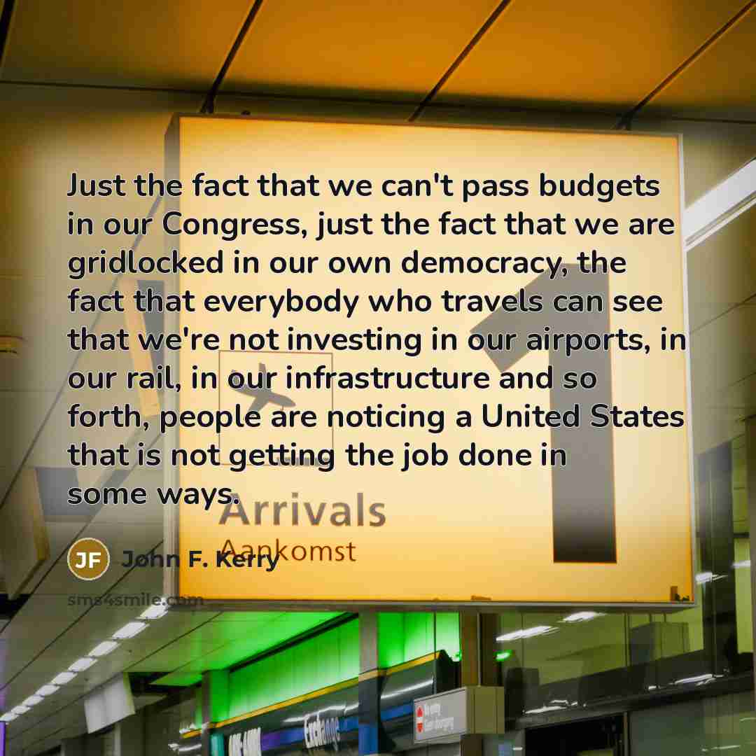 “Just the fact that we can't pass budgets in our…” quote by John F. Kerry
