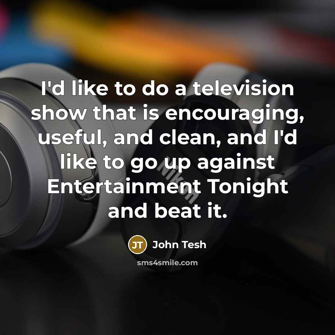 “I'd like to do a television show that is encouraging,…” quote by John Tesh