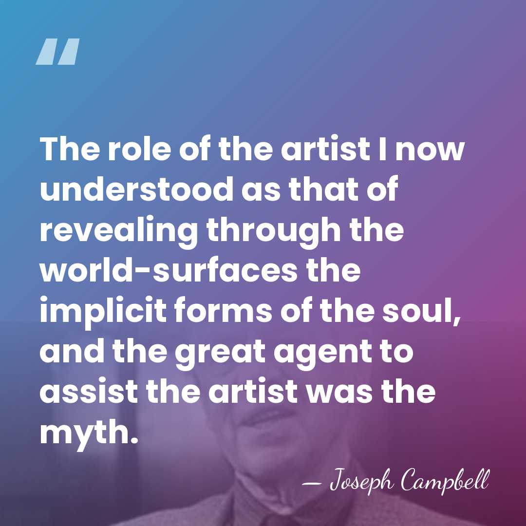 The role of the artist I now understood as that of revealing&hellip; - Joseph Campbell
