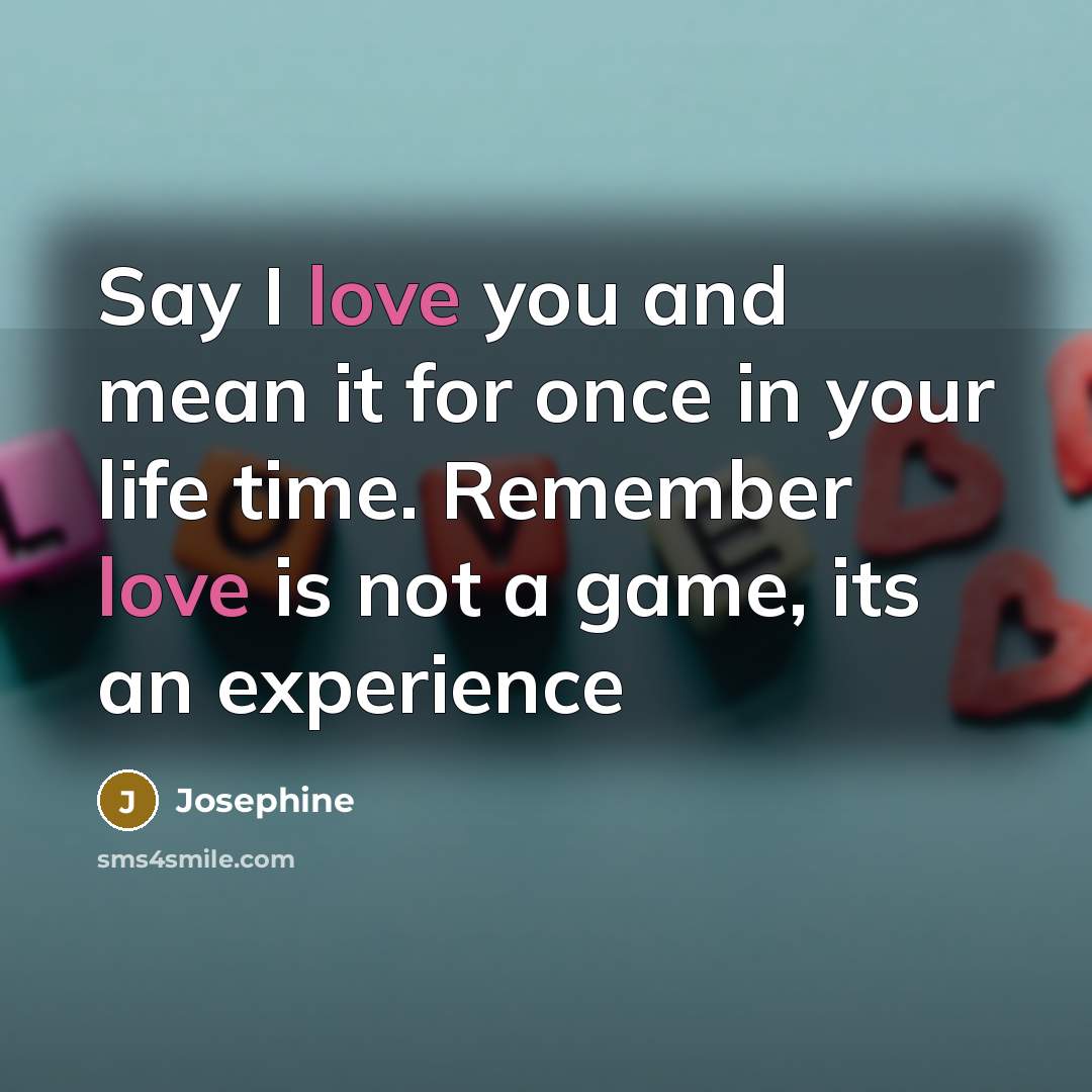 “Say I love you and mean it for once in…” quote by Josephine